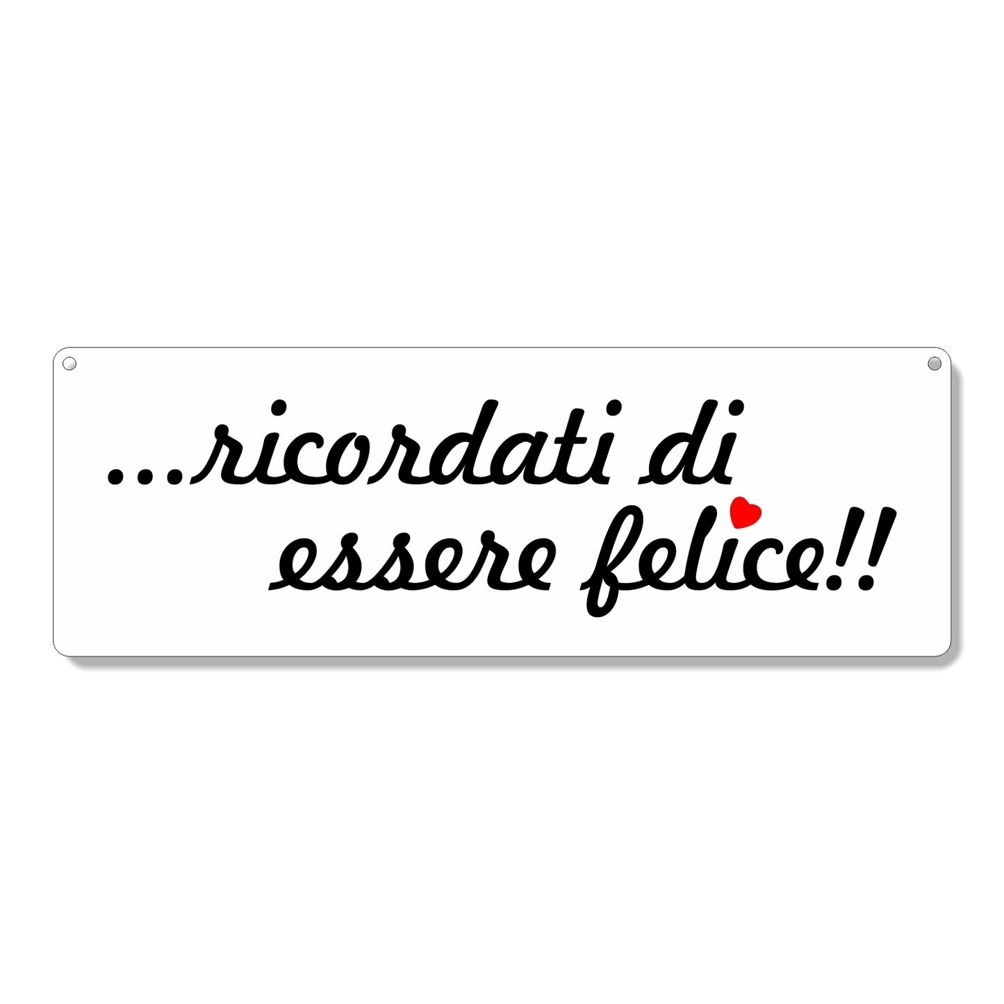 Targa in plexiglass "RICORDATI DI ESSERE FELICE"
