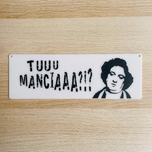 Targa in plexiglass "Tu Manciaaa?"